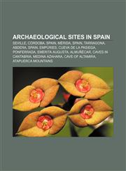 Archaeological sites in Spain Seville, Córdoba, Spain, Mérida, Spain, Tarragona, Abdera, Spain, Empúries, Cueva de La Pasiega, Ponferrada,1156395364,9781156395363