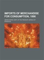 Imports of merchandise for consumption, 1896,1234380811,9781234380816