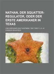 Nathan, Der Squatter-Regulator; Oder, Der Erste Amerikaner in Texas. Vom Verfasser Des "Legitimen," Des "Virey" U.S.W,1235137937,9781235137938