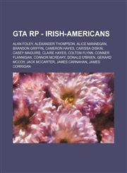 GTA RP - Irish-Americans Alan Foley, Alexander Thompson, Alice Mannegan, Brandon Griffin, Cameron Hayes, Carissa Diskin, Casey Maguire, Claire Hayes, Colton Flynn, Conner Flannigan, Connor McReary, Donald O'Brien, Gerard McCoy, Jack McCarter, James Carna,1234753464,9781234753467