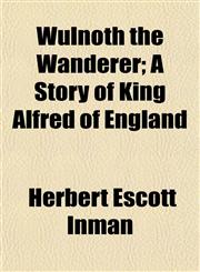Wulnoth the Wanderer; A Story of King Alfred of England,1152143476,9781152143470