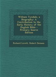 William Tyndale, a Biography A Contribution to the Early History of the English Bible - Primary Source Edition,1293728748,9781293728741