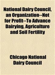 National Dairy Council, an Organization--Not for Profit--To Advance Dairying, Agriculture and Soil Fertility,1152816683,9781152816688