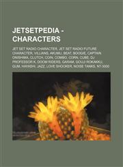 JetSetPedia - Characters Jet Set Radio Character, Jet Set Radio Future Character, Villians, AKUMU, Beat, Boogie, Captain Onishima, Clutch, Coin, Combo, Corn, Cube, DJ Professor K, Doom Riders, Garam, Gouji Rokakku, Gum, Hayashi, Jazz, Love Shocker, Noise,1234847590,9781234847593