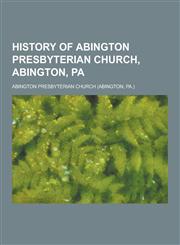 History of Abington Presbyterian Church, Abington, Pa,1230438645,9781230438641