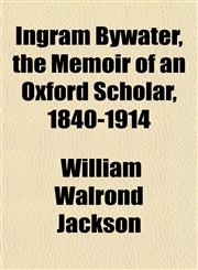 Ingram Bywater, the Memoir of an Oxford Scholar, 1840-1914,115283942X,9781152839427
