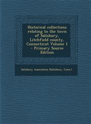 Historical collections relating to the town of Salisbury, Litchfield county, Connecticut Volume 1 - Primary Source Edition,1295887665,9781295887668