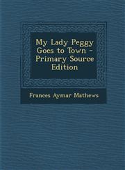 My Lady Peggy Goes to Town - Primary Source Edition,1295147327,9781295147328