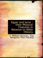 Egypt and Syria their Physical Features in Relation to Bible History,114039018X,9781140390183
