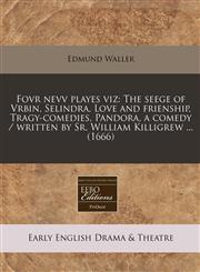 Fovr nevv playes viz The seege of Vrbin, Selindra, Love and frienship, Tragy-comedies, Pandora, a comedy / written by Sr. William Killigrew ... (1666),1240949561,9781240949564