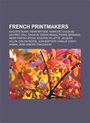 French printmakers Auguste Rodin, Henri Matisse, Henri de Toulouse-Lautrec, Paul Gauguin, Edgar Degas, Pierre Brissaud, Henri Fantin-Latour,115544857X,9781155448572