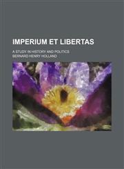 Imperium et Libertas; A Study in History and Politics,1150068965,9781150068966