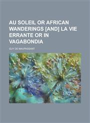 Au soleil or African wanderings [and] La vie errante or In vagabondia,1234309092,9781234309091