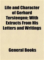 Life and Character of Gerhard Tersteegen; With Extracts From His Letters and Writings,1152847740,9781152847743