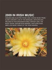 2009 in Irish music Oxegen 2009, Electric Picnic 2009, Choice Music Prize, Slane Concert, Live at the Marquee, Arthur's Day,1155763017,9781155763019
