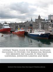 Up2Date Travel Guide to Aberdeen, Scotland, Including its History, the Marischal Museum, the Aberdeen Art Gallery, St. Machar's Cathedral, Johnston Gardens and More,124131327X,9781241313272