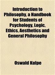Introduction to Philosophy, a Handbook for Students of Psychology, Logic, Ethics, Aesthetics and General Philosophy,1152344439,9781152344433