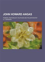 John Howard Angas; Pioneer, Pastoralist, Politician and Philanthropist,1230265392,9781230265391