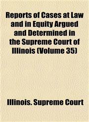 Reports of Cases at Law and in Equity Argued and Determined in the Supreme Court of Illinois (Volume 35),1153132338,9781153132336