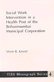 Social Work Intervention in a Health Post of the Brihanmumbai Municipal Corporation,8185458804,9788185458809