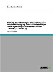 Biografiearbeit in der stationären Altenpflege. Planung, Durchführung und Auswertung einer Mitarbeiterbefragung und Dokumentenanalyse zum Biografiebogen,3640355237,9783640355235