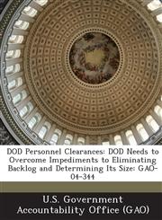 Dod Personnel Clearances Dod Needs to Overcome Impediments to Eliminating Backlog and Determining Its Size: Gao-04-344,1289160503,9781289160500