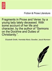 Fragments in Prose and Verse by a young lady lately deceased. With some account of her life and character, by the author of "Sermons on the Doctrine and Duties of Christianity.".,1241083290,9781241083298