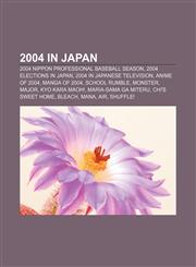 2004 in Japan 2004 Nippon Professional Baseball season, 2004 elections in Japan, 2004 in Japanese television, Anime of 2004, Manga of 2004,1157677894,9781157677895