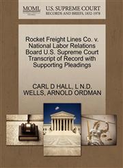 Rocket Freight Lines Co. v. National Labor Relations Board U.S. Supreme Court Transcript of Record with Supporting Pleadings,1270587269,9781270587262