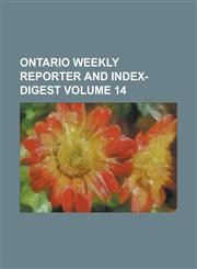 Ontario weekly reporter and index-digest Volume 14,1236902777,9781236902771
