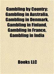 Gambling by Country Gambling in Australia, Gambling in Denmark, Gambling in Finland, Gambling in France, Gambling in India,1157838804,9781157838807