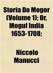Storia Do Mogor (Volume 1); Or, Mogul India 1653-1708;,1154857735,9781154857733