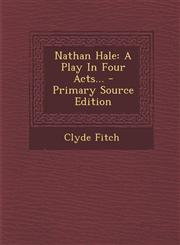 Nathan Hale A Play In Four Acts... - Primary Source Edition,1293918687,9781293918685
