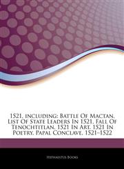 Articles On 1521, including Battle Of Mactan, List Of State Leaders In 1521, Fall Of Tenochtitlan, 1521 In Art, 1521 In Poetry, Papal Conclave, 1521â€"1522,124316266X,9781243162663