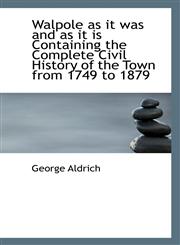 Walpole as it was and as it is Containing the Complete Civil History of the Town from 1749 to 1879,1116578492,9781116578492