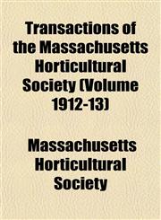 Transactions of the Massachusetts Horticultural Society (Volume 1912-13),1153188015,9781153188012