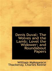 Denis Duval; The Wolves and the Lamb; Lovel the Widower; and Roundabout Papers,1115689428,9781115689427