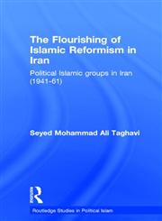 The Flourishing of Islamic Reformism in Iran Political Islamic Groups in Iran (1941-61),041535031X,9780415350310