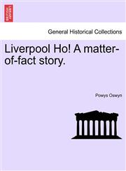 Liverpool Ho! A matter-of-fact story.,124119436X,9781241194369