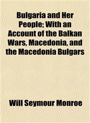 Bulgaria and Her People; With an Account of the Balkan Wars, Macedonia, and the Macedonia Bulgars,1151938343,9781151938343