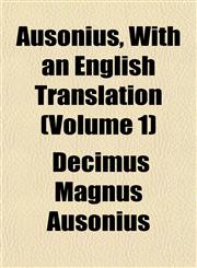Ausonius, With an English Translation (Volume 1),1152020412,9781152020412