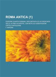 Roma Antica; Edizione Quarta Romana, Riscontrata Ed Acorescinta Delle Ultime Scoperte, Cen Note Ed Osservazioni Critico-Antiquarie (1 ),115349244X,9781153492447