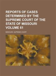 Reports of Cases Determined by the Supreme Court of the State of Missouri Volume 61,1236936876,9781236936875
