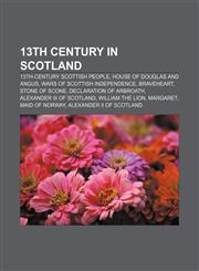 13th century in Scotland 13th-century Scottish people, House of Douglas and Angus, Wars of Scottish Independence, Braveheart, Stone of Scone,115614745X,9781156147450