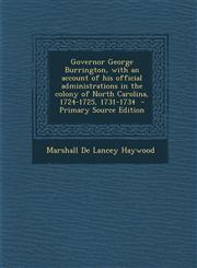 Governor George Burrington, with an Account of His Official Administrations in the Colony of North Carolina, 1724-1725, 1731-1734 - Primary Source EDI,1287788823,9781287788829