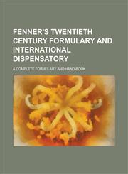 Fenner's Twentieth Century Formulary and International Dispensatory; A Complete Formulary and Hand-Book,1234240408,9781234240400