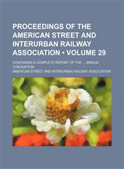 Proceedings of the American Street and Interurban Railway Association (Volume 29); containing a complete report of the  annual convention,1154242706,9781154242706