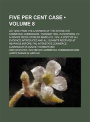 Five Per Cent Case; Letters from the Chairman of the Interstate Commerce Commission, Transmitting, in Response to a Senate Resolution of March 23, 191,1150873310,9781150873317