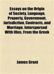 Essays on the Origin of Society, Language, Property, Government, Jurisdiction, Contracts, and Marriage. Interspersed With Illus. From the Greek,1154698157,9781154698152