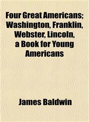 Four Great Americans; Washington, Franklin, Webster, Lincoln, a Book for Young Americans,115108462X,9781151084620